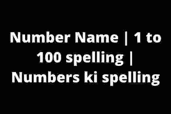 Number Name 1 to 100 spelling Numbers ki spelling